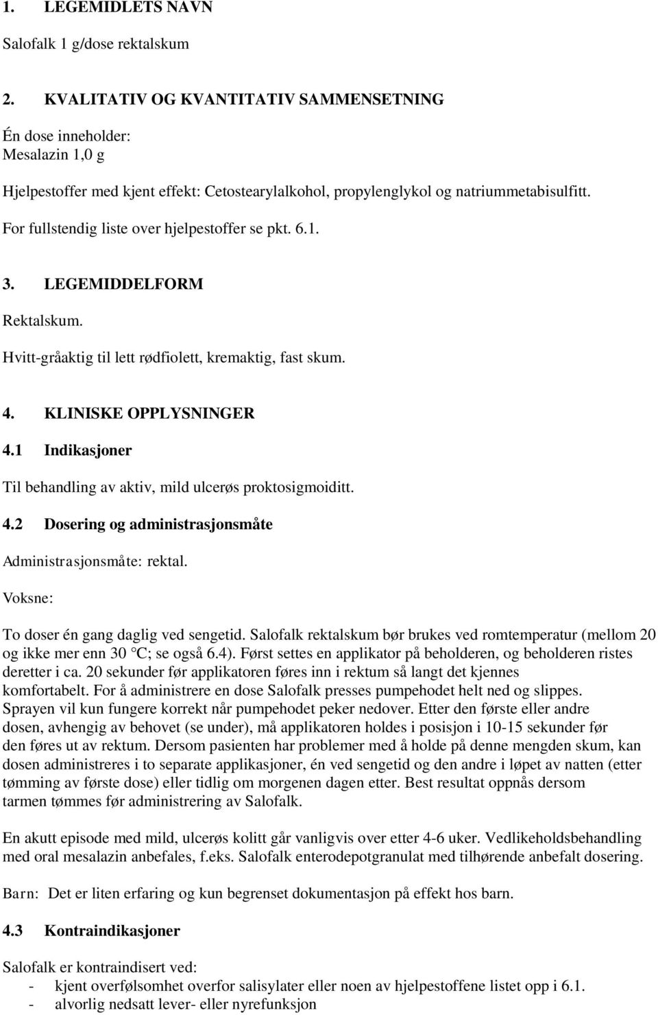 For fullstendig liste over hjelpestoffer se pkt. 6.1. 3. LEGEMIDDELFORM Rektalskum. Hvitt-gråaktig til lett rødfiolett, kremaktig, fast skum. 4. KLINISKE OPPLYSNINGER 4.