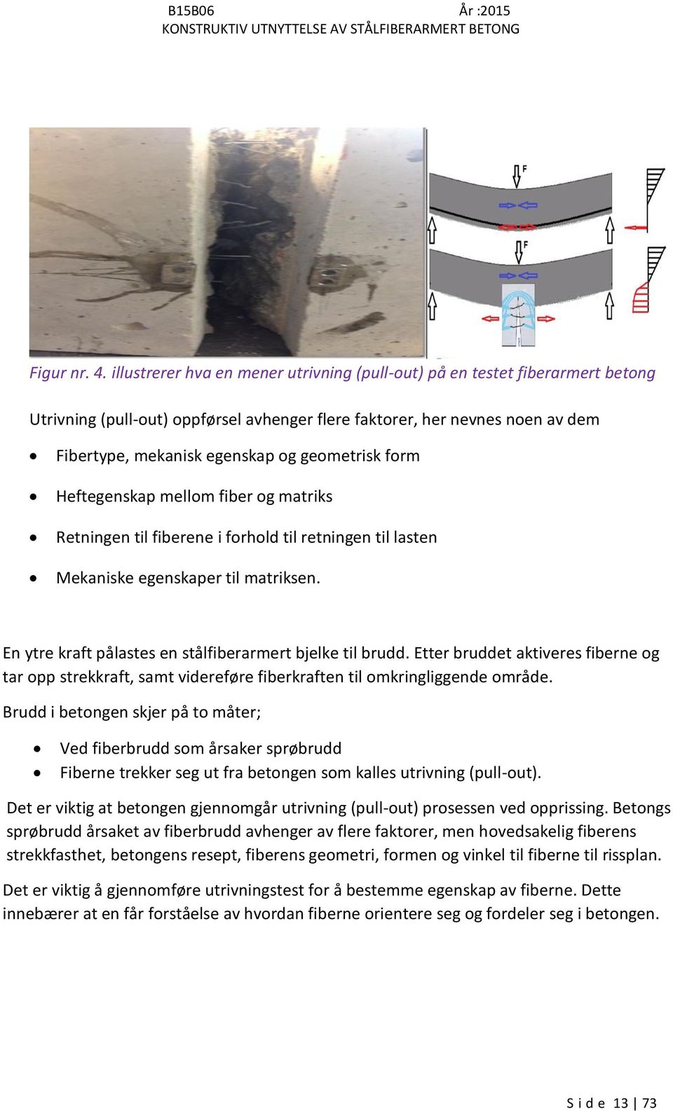 form Heftegenskap mellom fiber og matriks Retningen til fiberene i forhold til retningen til lasten Mekaniske egenskaper til matriksen. En ytre kraft pålastes en stålfiberarmert bjelke til brudd.