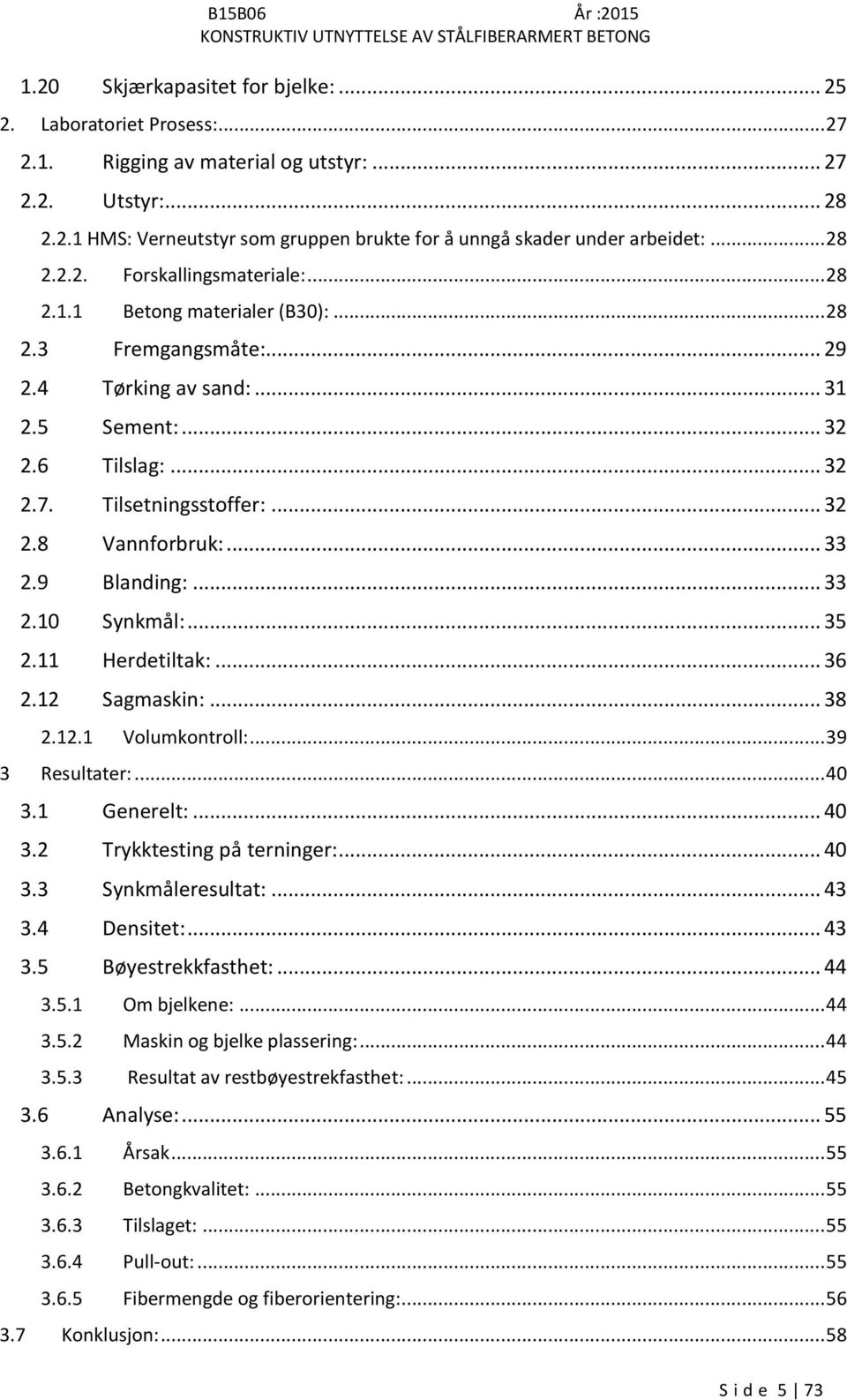 .. 33 2.9 Blanding:... 33 2.10 Synkmål:... 35 2.11 Herdetiltak:... 36 2.12 Sagmaskin:... 38 2.12.1 Volumkontroll:... 39 3 Resultater:... 40 3.1 Generelt:... 40 3.2 Trykktesting på terninger:... 40 3.3 Synkmåleresultat:.