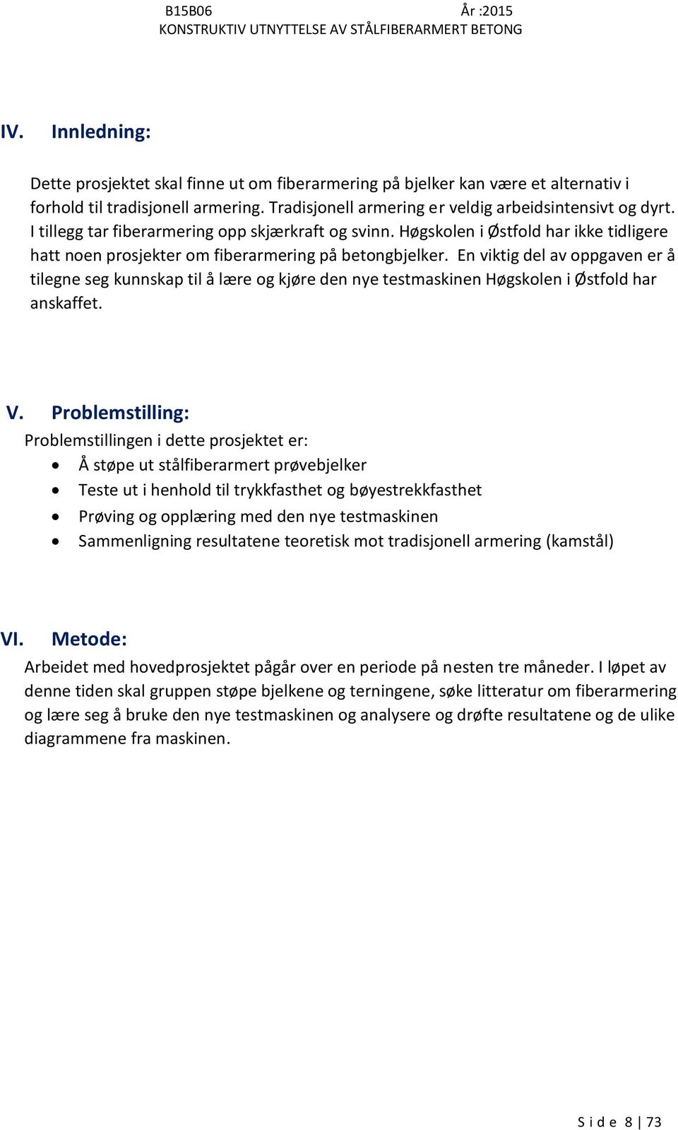 En viktig del av oppgaven er å tilegne seg kunnskap til å lære og kjøre den nye testmaskinen Høgskolen i Østfold har anskaffet. V.