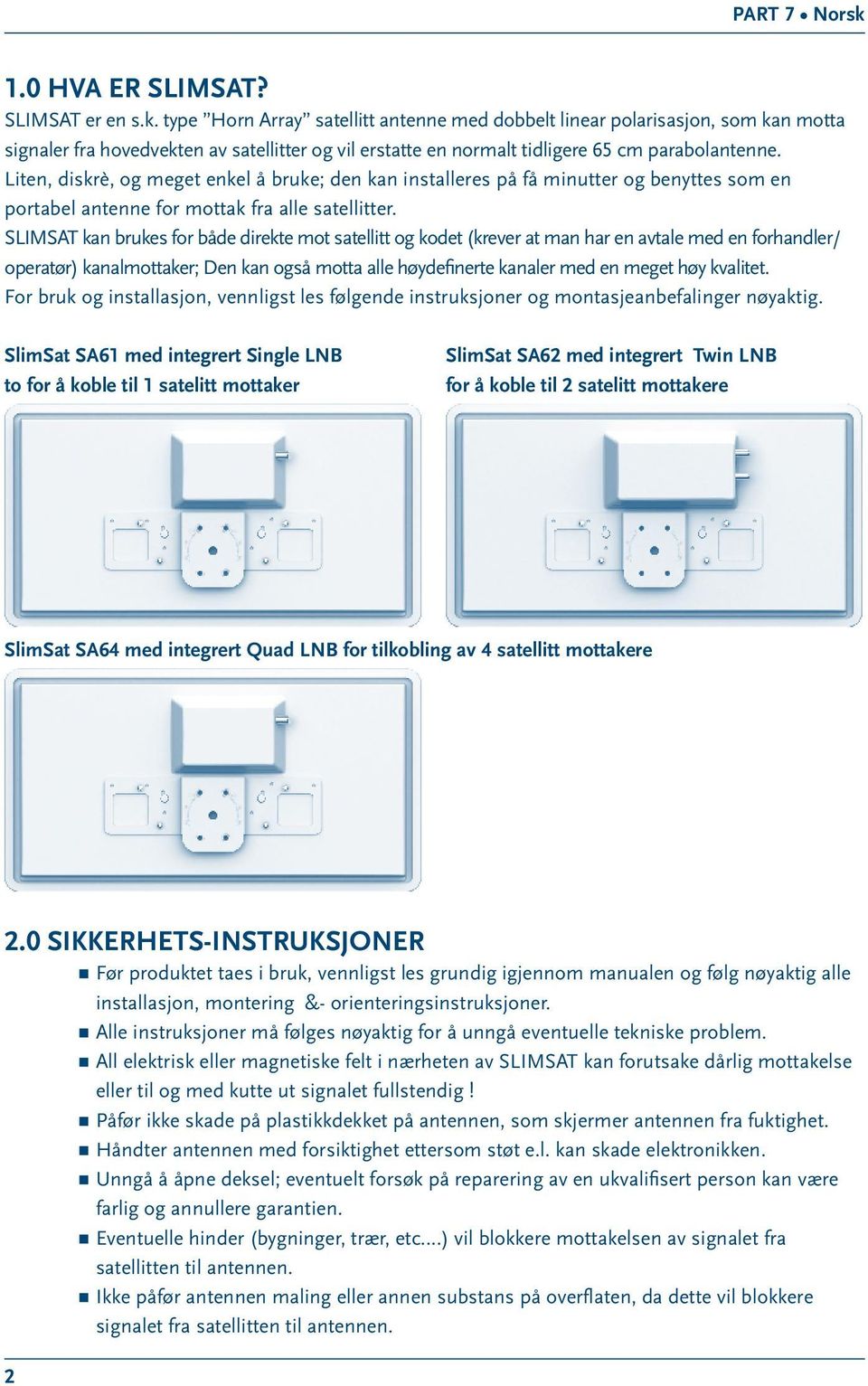 SLIMSAT kan brukes for både direkte mot satellitt og kodet (krever at man har en avtale med en forhandler/ operatør) kanalmottaker; Den kan også motta alle høydefinerte kanaler med en meget høy