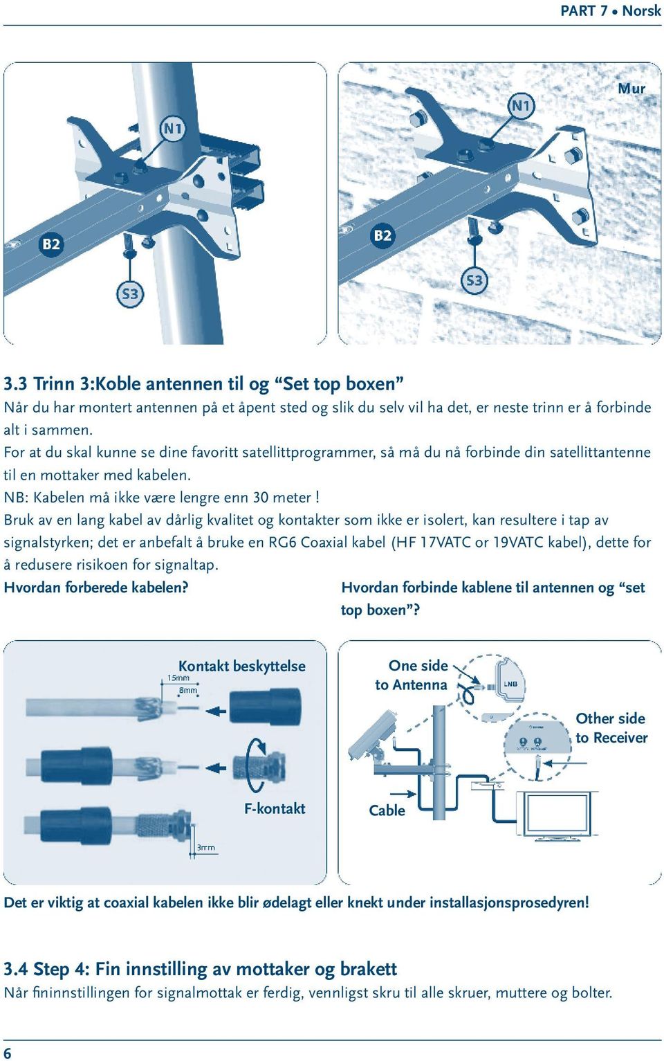 Bruk av en lang kabel av dårlig kvalitet og kontakter som ikke er isolert, kan resultere i tap av signalstyrken; det er anbefalt å bruke en RG6 Coaxial kabel (HF 17VATC or 19VATC kabel), dette for å