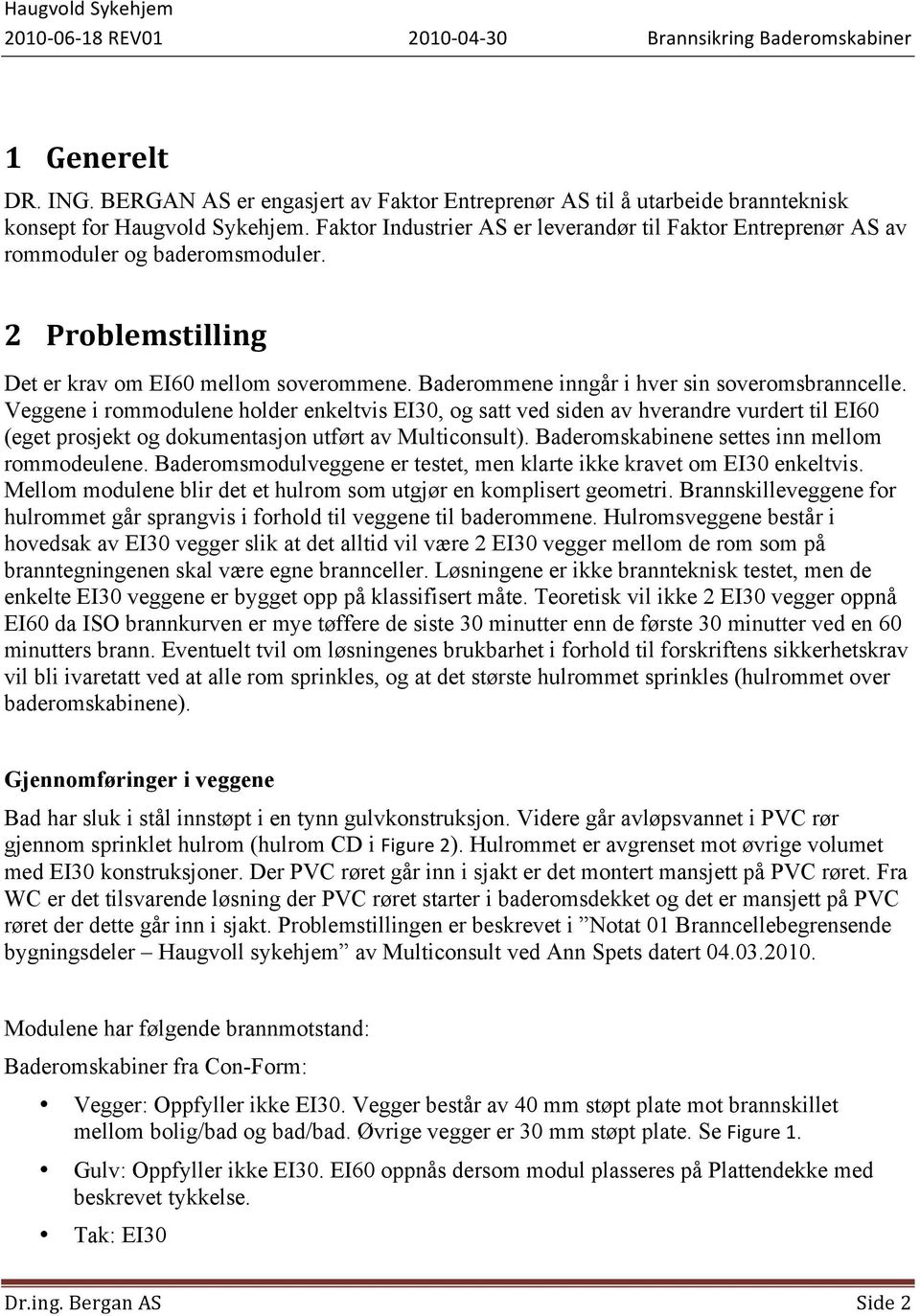 Baderommene inngår i hver sin soveromsbranncelle. Veggene i rommodulene holder enkeltvis EI30, og satt ved siden av hverandre vurdert til EI60 (eget prosjekt og dokumentasjon utført av Multiconsult).