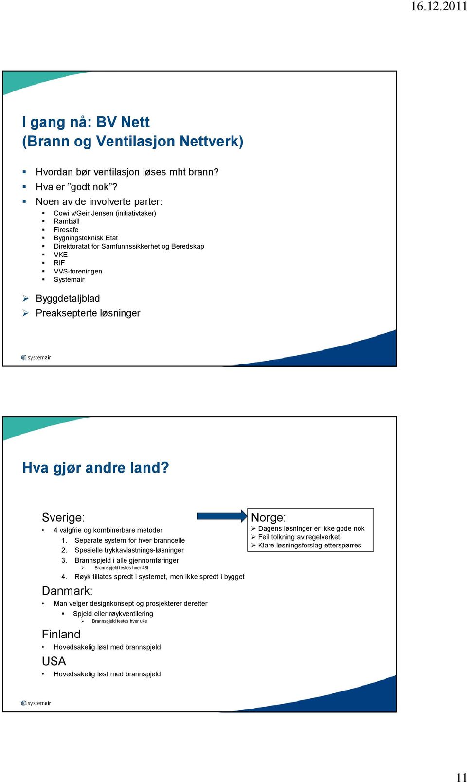 Preaksepterte løsninger Hva gjør andre land? Sverige: 4 valgfrie og kombinerbare metoder 1. Separate system for hver branncelle 2. Spesielle trykkavlastnings-løsninger 3.