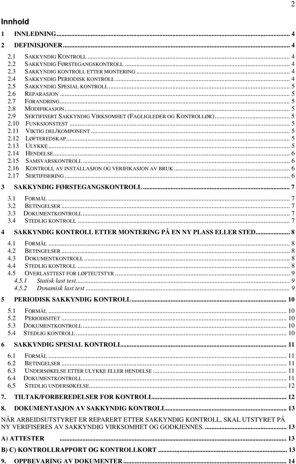 .. 5 2.13 LYKKE... 5 2.14 HENDELSE... 6 2.15 SAMSVARSKONTROLL... 6 2.16 KONTROLL AV INSTALLASJON OG VERIFIKASJON AV BRK... 6 2.17 SERTIFISERING... 6 3 SAKKYNDIG FØRSTEGANGSKONTROLL... 7 3.1 FORMÅL.
