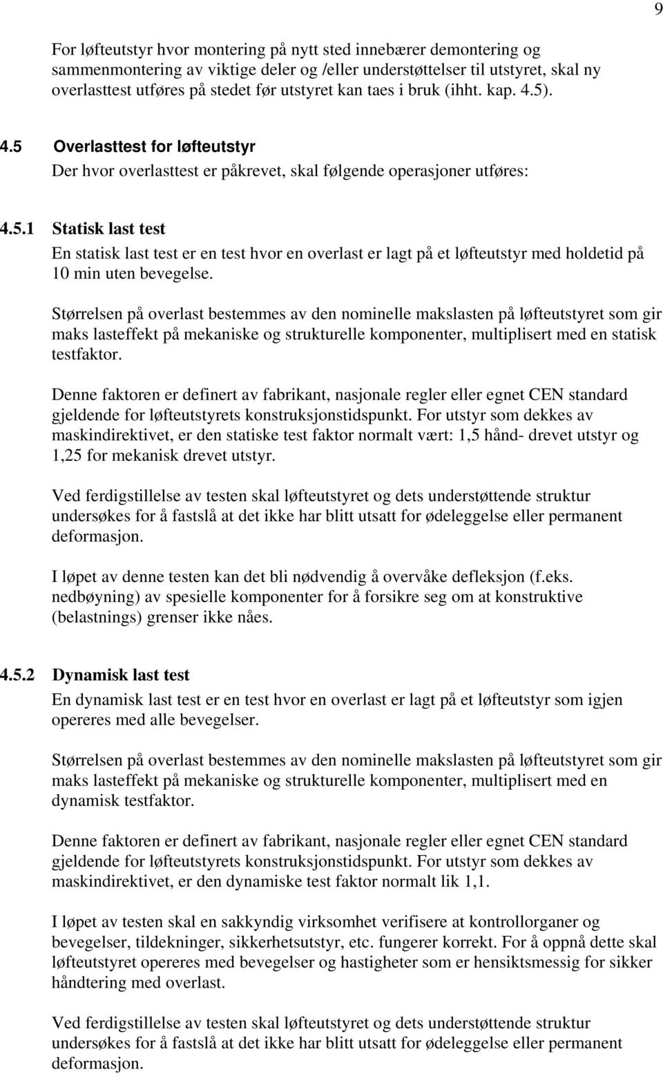 Størrelsen på overlast bestemmes av den nominelle makslasten på løfteutstyret som gir maks lasteffekt på mekaniske og strukturelle komponenter, multiplisert med en statisk testfaktor.