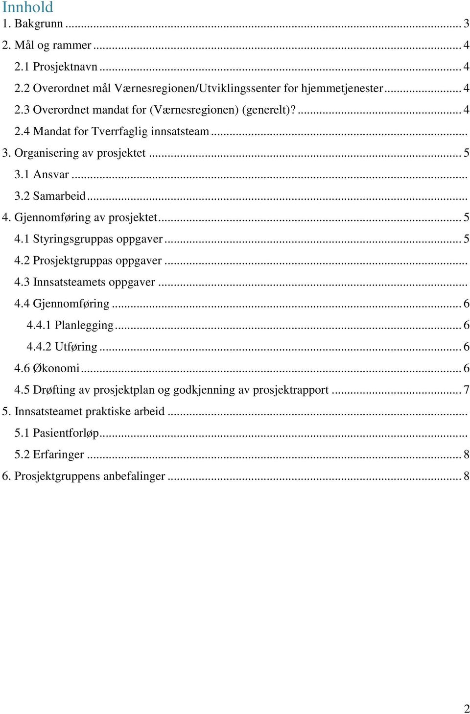 .. 5 4.2 Prosjektgruppas oppgaver... 4.3 Innsatsteamets oppgaver... 4.4 Gjennomføring... 6 4.4.1 Planlegging... 6 4.4.2 Utføring... 6 4.6 Økonomi... 6 4.5 Drøfting av prosjektplan og godkjenning av prosjektrapport.