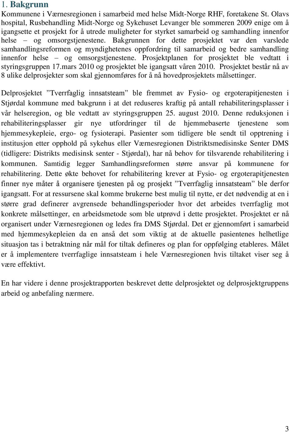 omsorgstjenestene. Bakgrunnen for dette prosjektet var den varslede samhandlingsreformen og myndighetenes oppfordring til samarbeid og bedre samhandling innenfor helse og omsorgstjenestene.