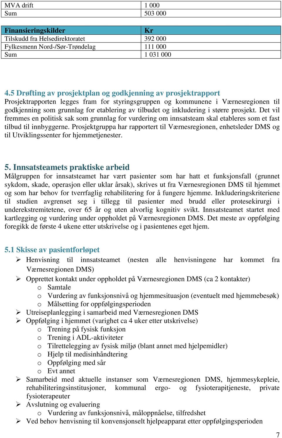 inkludering i større prosjekt. Det vil fremmes en politisk sak som grunnlag for vurdering om innsatsteam skal etableres som et fast tilbud til innbyggerne.