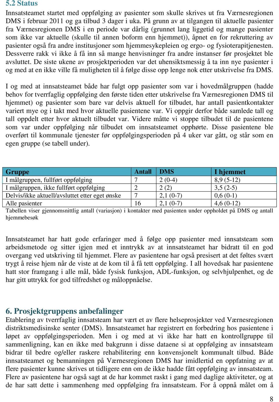 åpnet en for rekruttering av pasienter også fra andre institusjoner som hjemmesykepleien og ergo- og fysioterapitjenesten.