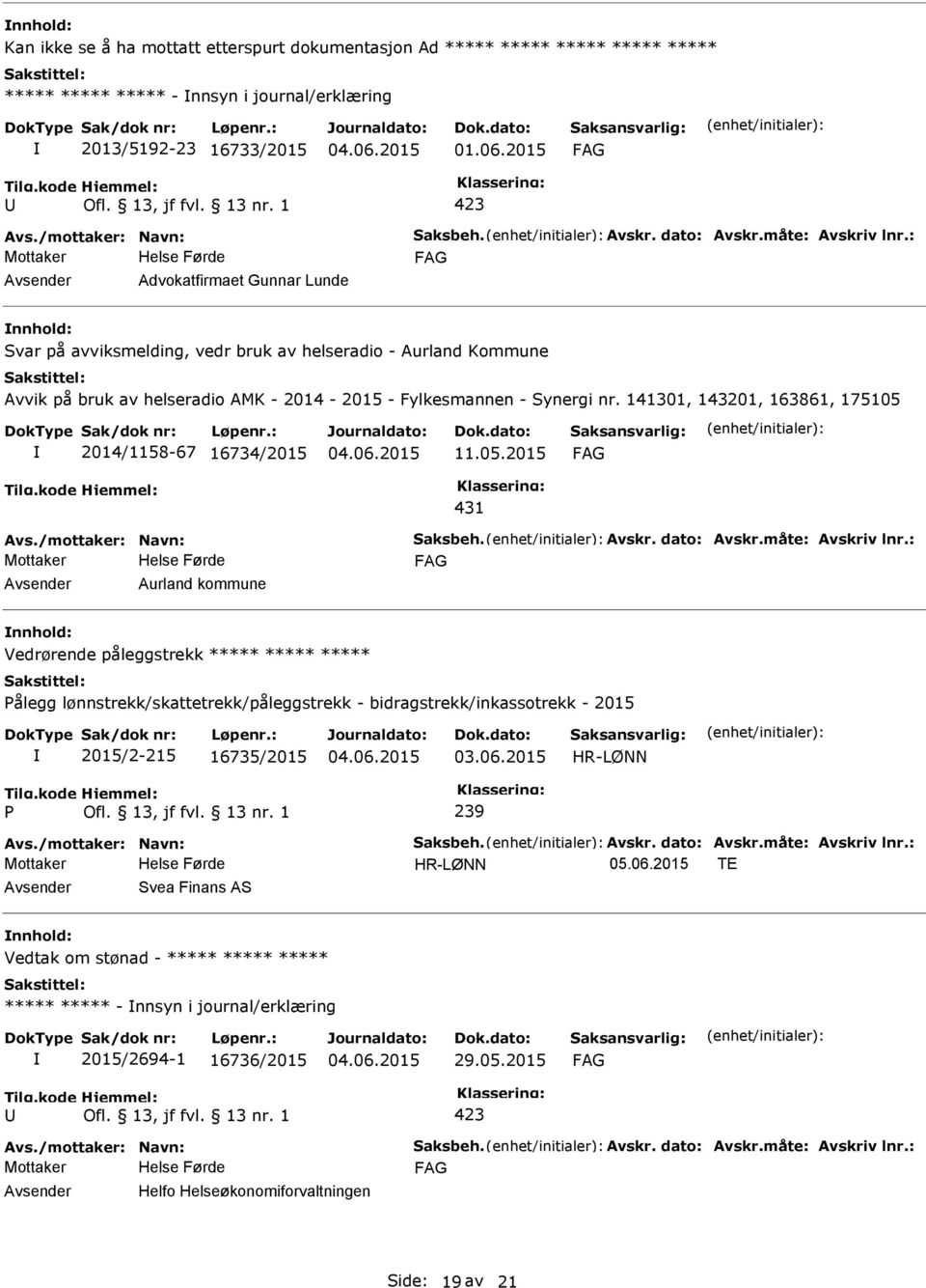 141301, 143201, 163861, 175105 2014/1158-67 16734/2015 11.05.2015 431 Avs./mottaker: Navn: Saksbeh. Avskr. dato: Avskr.måte: Avskriv lnr.