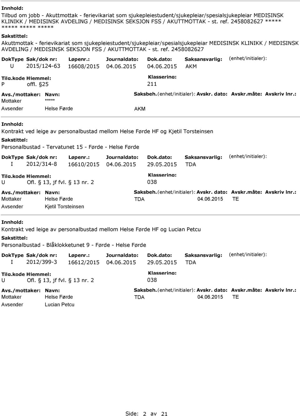 2458082627 2015/124-63 16608/2015 AKM Avs./mottaker: Navn: Saksbeh. Avskr. dato: Avskr.måte: Avskriv lnr.