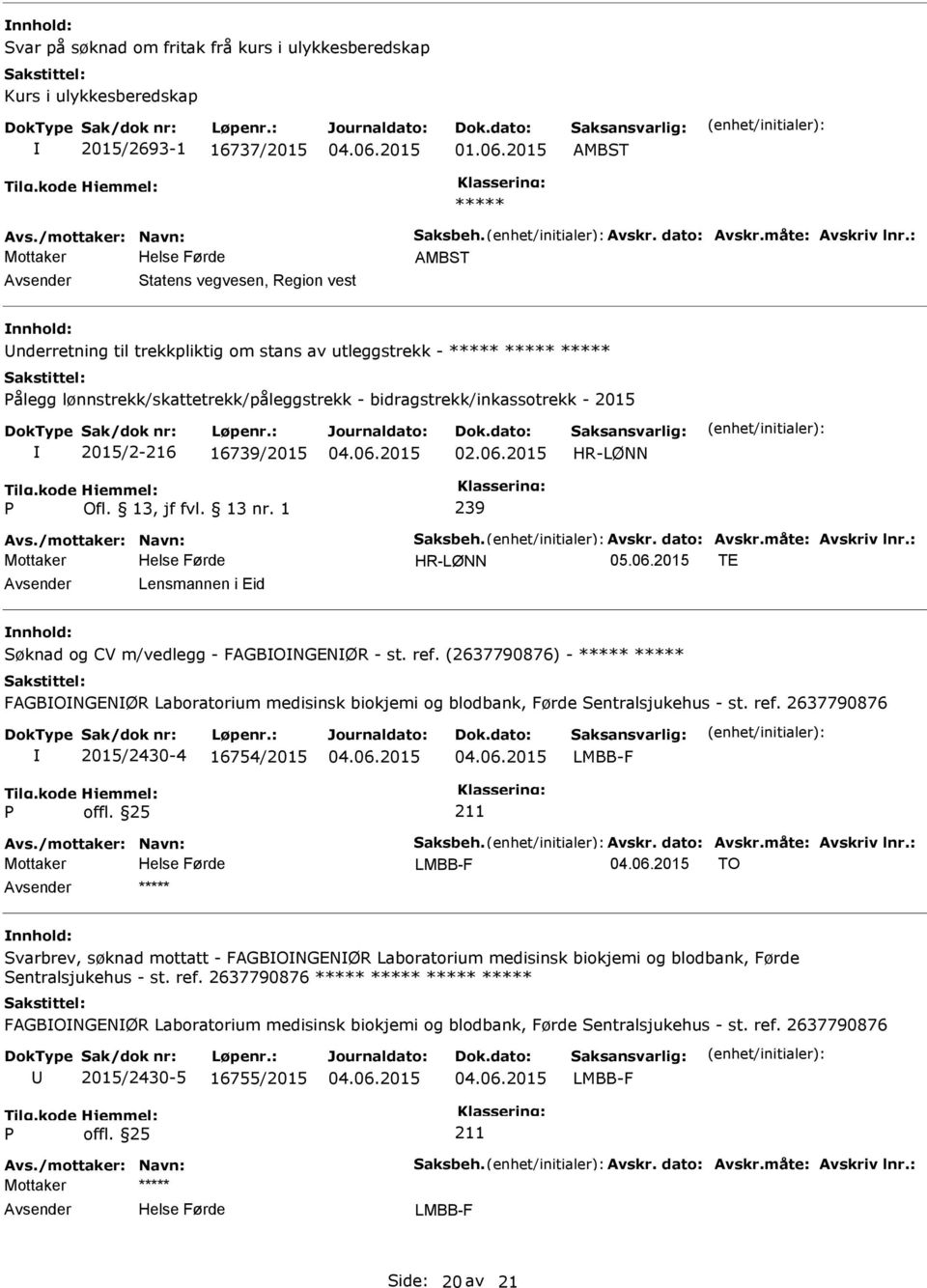 16739/2015 239 Avs./mottaker: Navn: Saksbeh. Avskr. dato: Avskr.måte: Avskriv lnr.: 05.06.2015 TE Lensmannen i Eid Søknad og CV m/vedlegg - BONGENØR - st. ref.