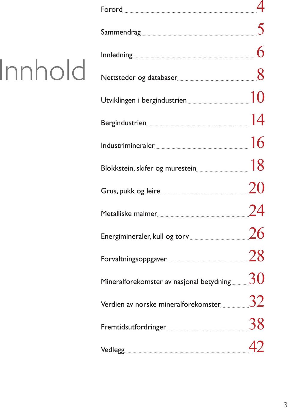 20 Metalliske malmer 24 Energimineraler, kull og torv 26 Forvaltningsoppgaver 28