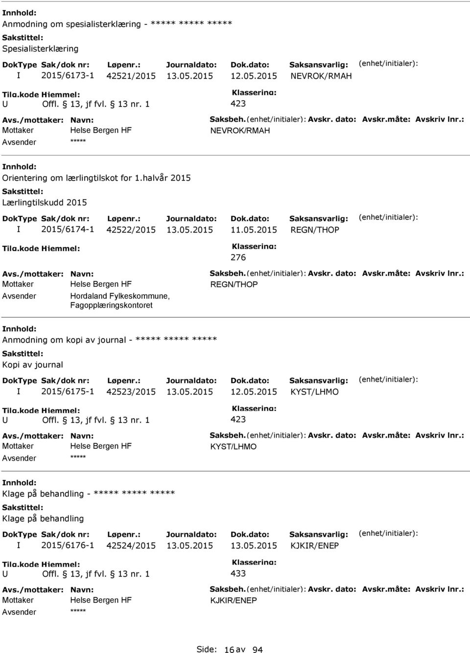 måte: Avskriv lnr.: Mottaker REGN/THO Hordaland Fylkeskommune, Fagopplæringskontoret Anmodning om kopi av journal - ***** ***** ***** Kopi av journal 2015/6175-1 42523/2015 12.05.2015 KYST/LHMO Avs.