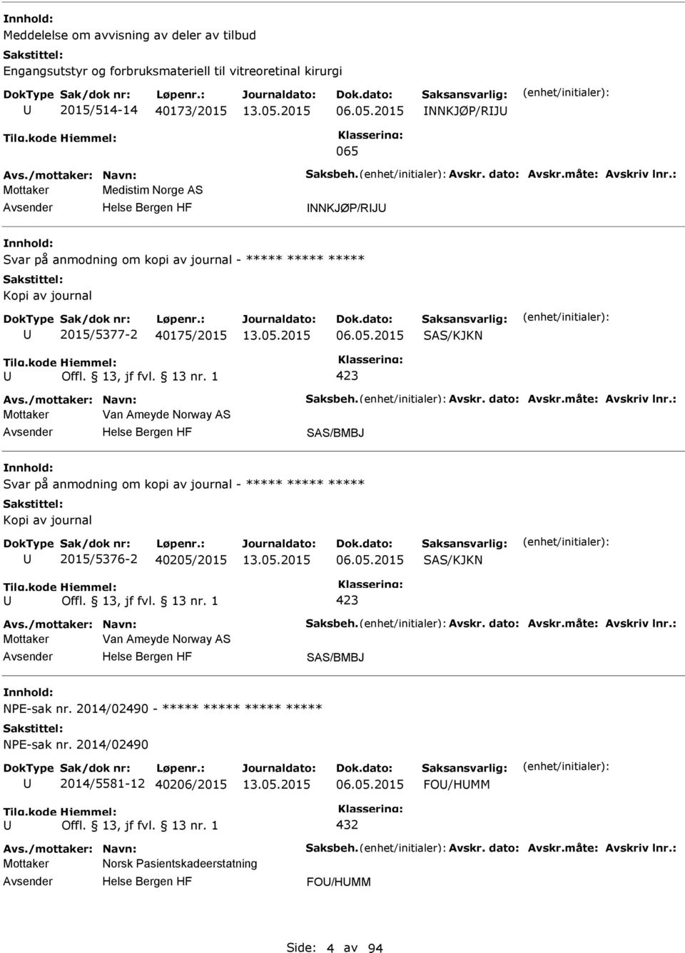 måte: Avskriv lnr.: Mottaker Van Ameyde Norway AS SAS/BMBJ Svar på anmodning om kopi av journal - ***** ***** ***** Kopi av journal 2015/5376-2 40205/2015 06.05.2015 Avs./mottaker: Navn: Saksbeh.