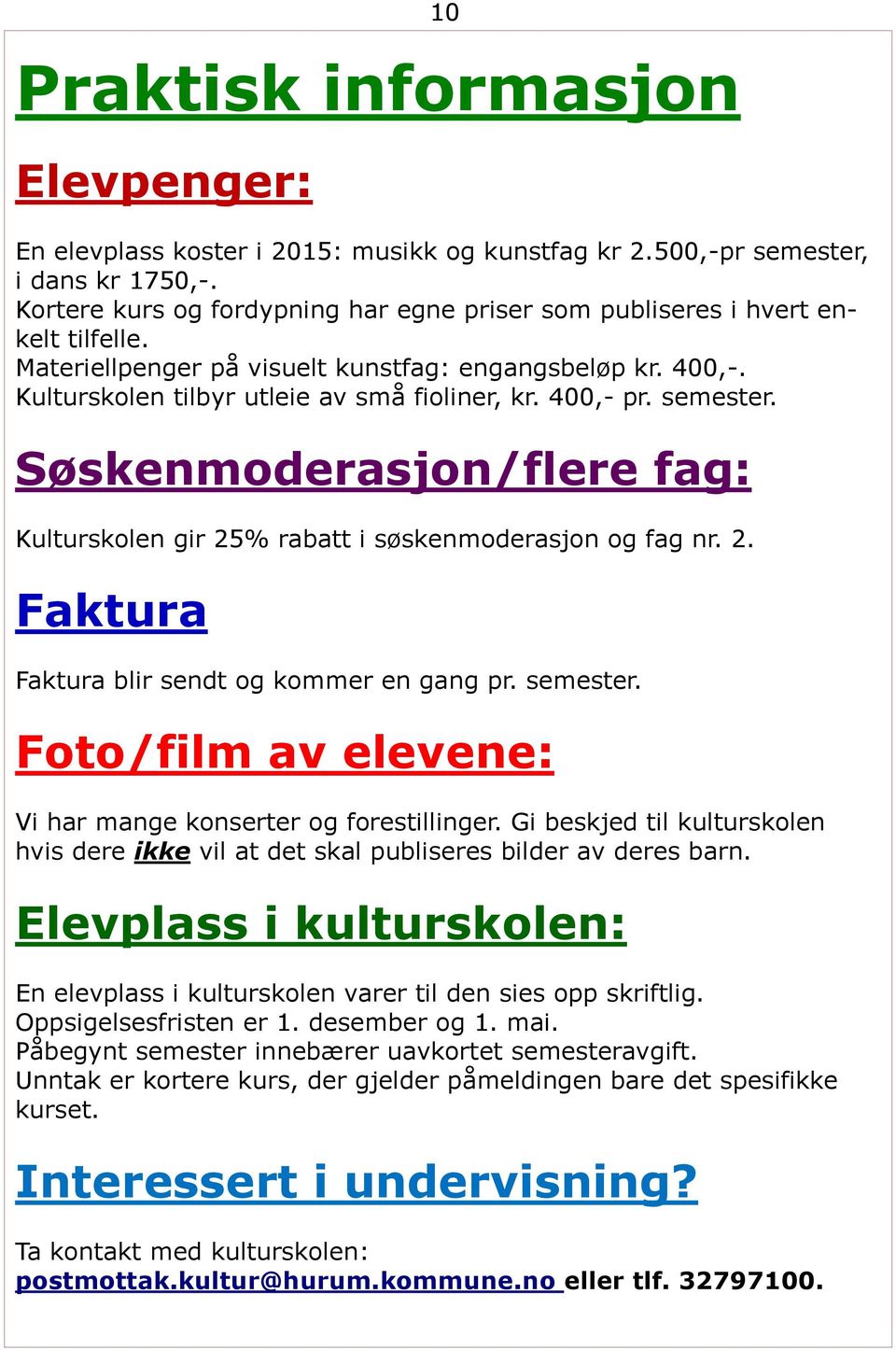 400,- pr. semester. Søskenmoderasjon/flere fag: Kulturskolen gir 25% rabatt i søskenmoderasjon og fag nr. 2. Faktura Faktura blir sendt og kommer en gang pr. semester. Foto/film av elevene: Vi har mange konserter og forestillinger.