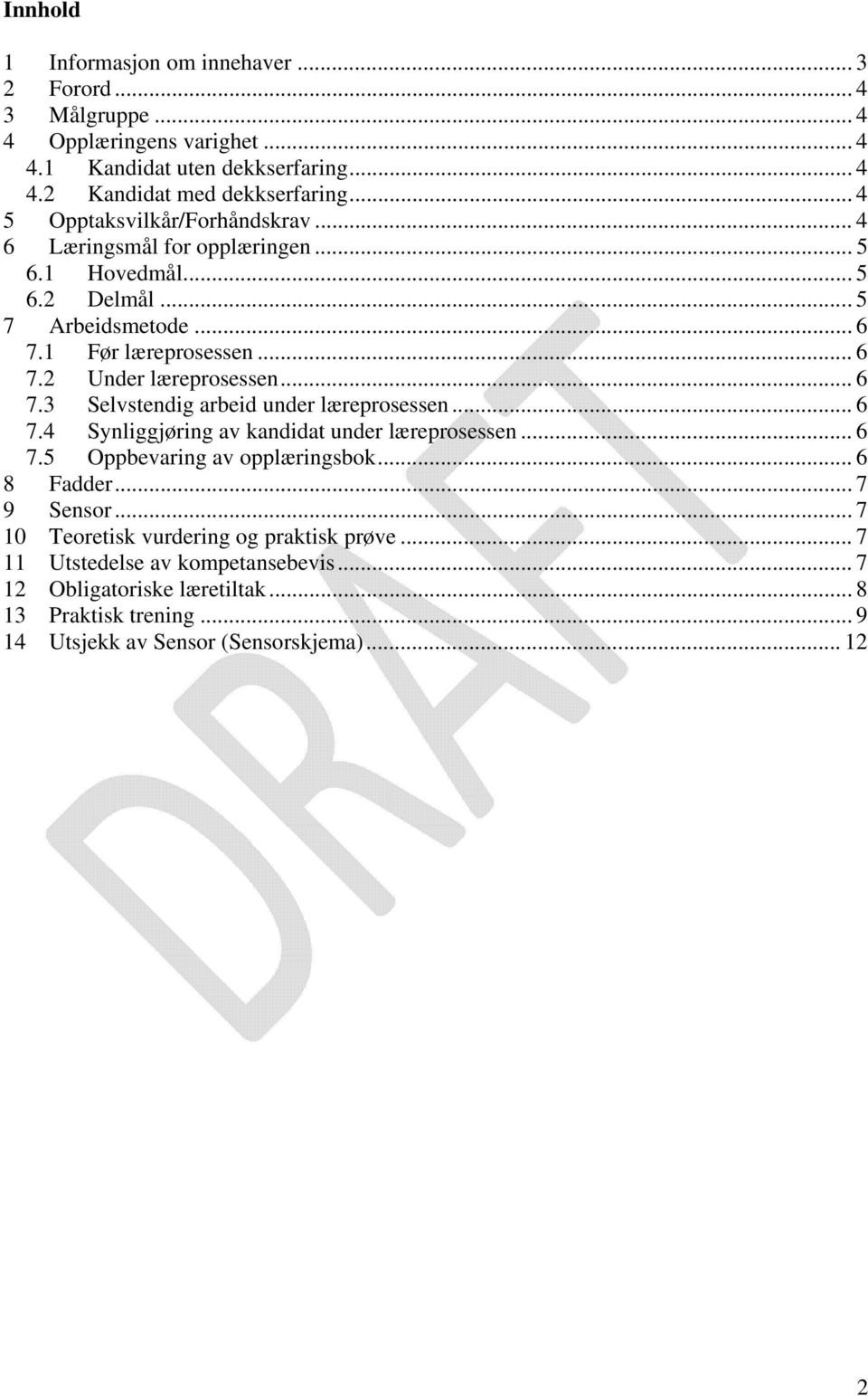 .. 6 7.3 Selvstendig arbeid under læreprosessen... 6 7.4 Synliggjøring av kandidat under læreprosessen... 6 7.5 Oppbevaring av opplæringsbok... 6 8 Fadder... 7 9 Sensor.