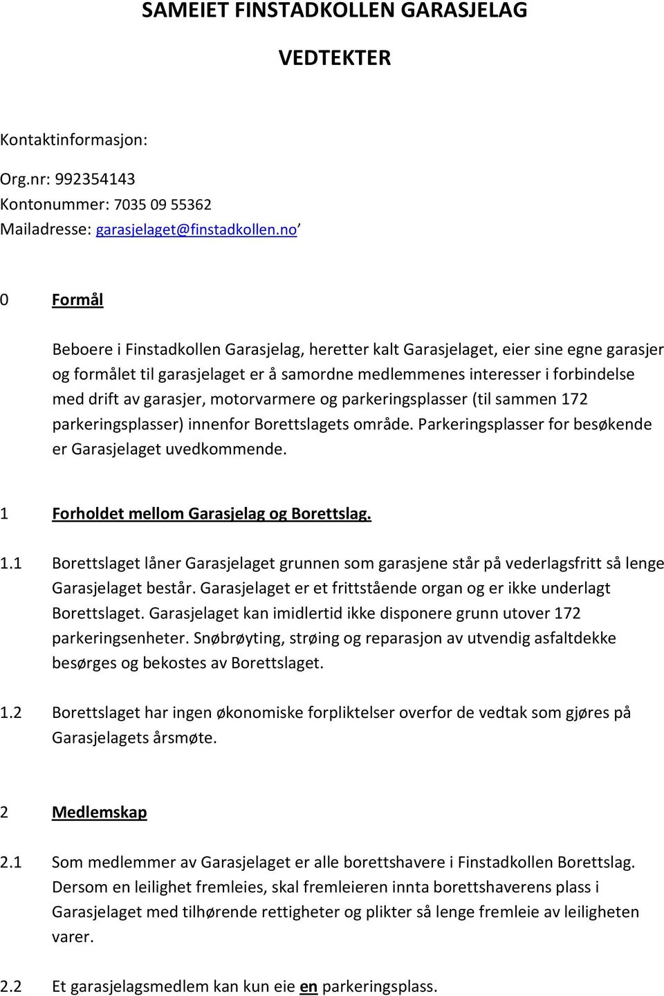 garasjer, motorvarmere og parkeringsplasser (til sammen 172 parkeringsplasser) innenfor Borettslagets område. Parkeringsplasser for besøkende er Garasjelaget uvedkommende.