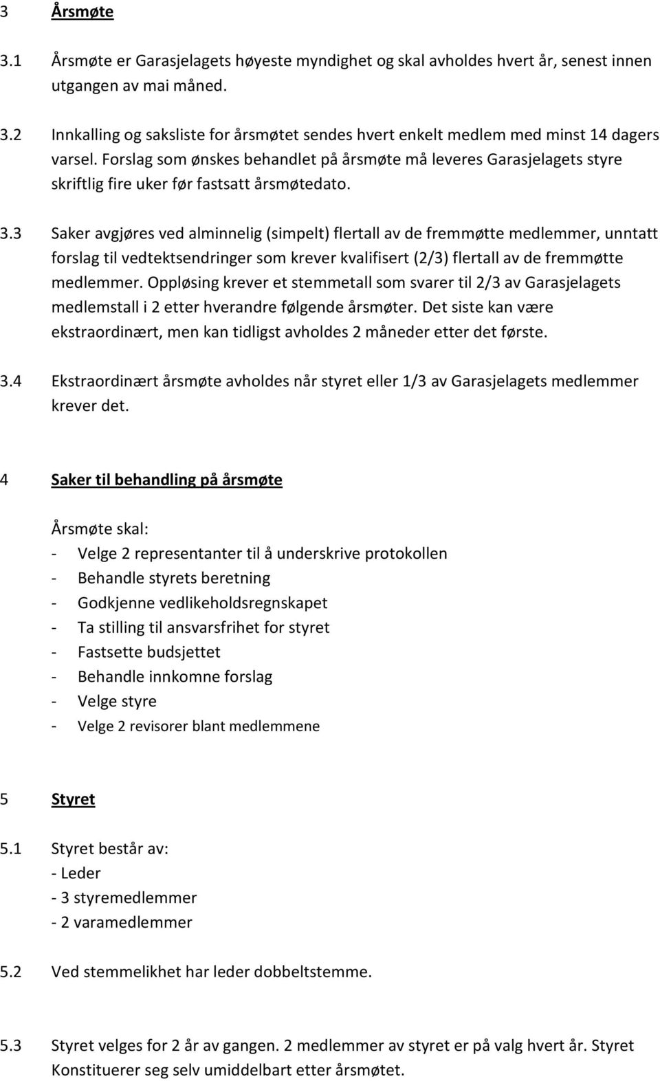 3 Saker avgjøres ved alminnelig (simpelt) flertall av de fremmøtte medlemmer, unntatt forslag til vedtektsendringer som krever kvalifisert (2/3) flertall av de fremmøtte medlemmer.