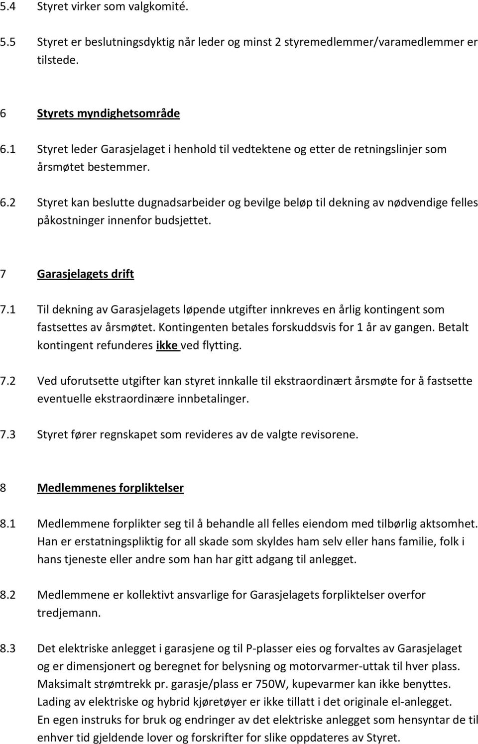 2 Styret kan beslutte dugnadsarbeider og bevilge beløp til dekning av nødvendige felles påkostninger innenfor budsjettet. 7 Garasjelagets drift 7.