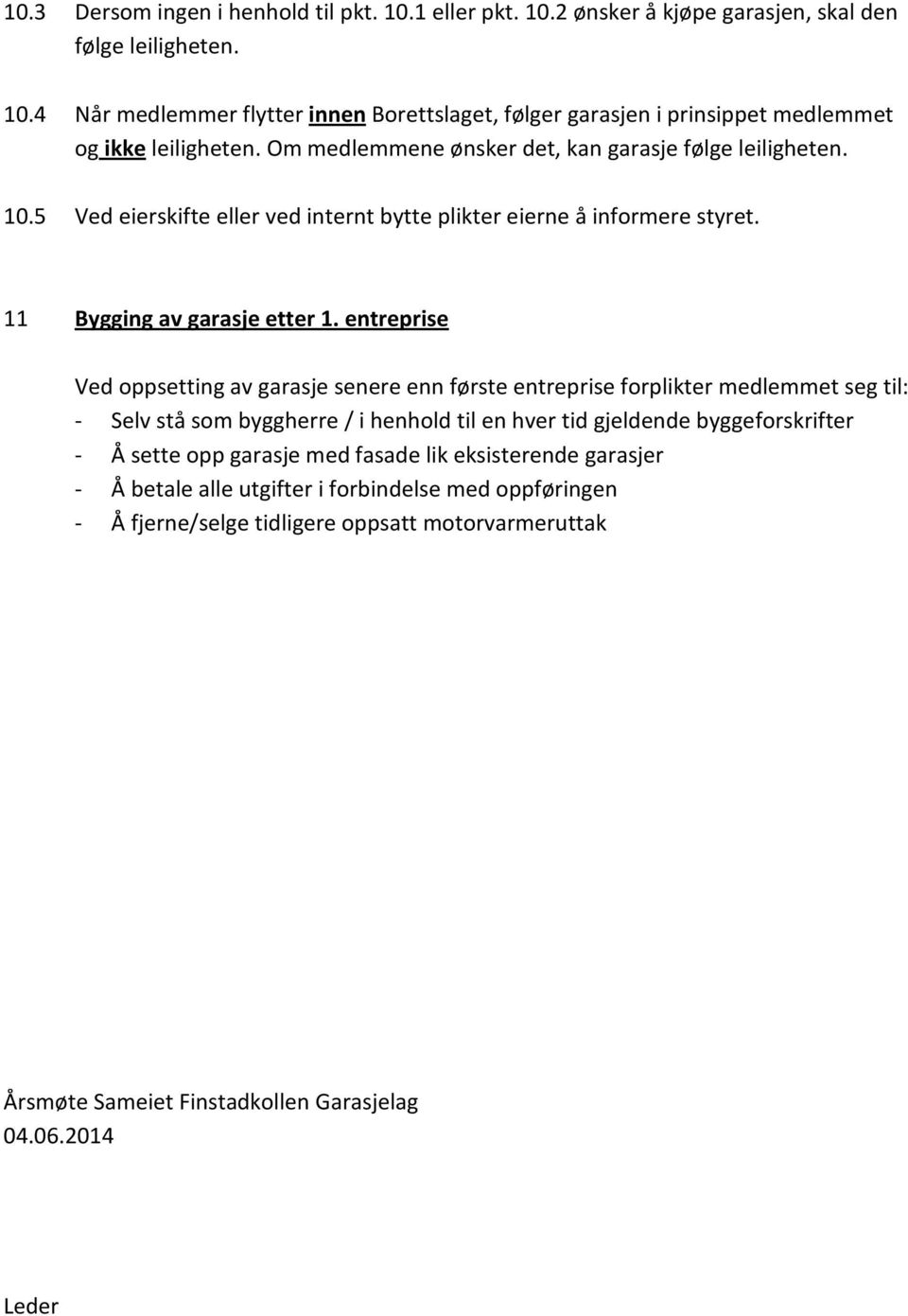 entreprise Ved oppsetting av garasje senere enn første entreprise forplikter medlemmet seg til: - Selv stå som byggherre / i henhold til en hver tid gjeldende byggeforskrifter - Å sette opp