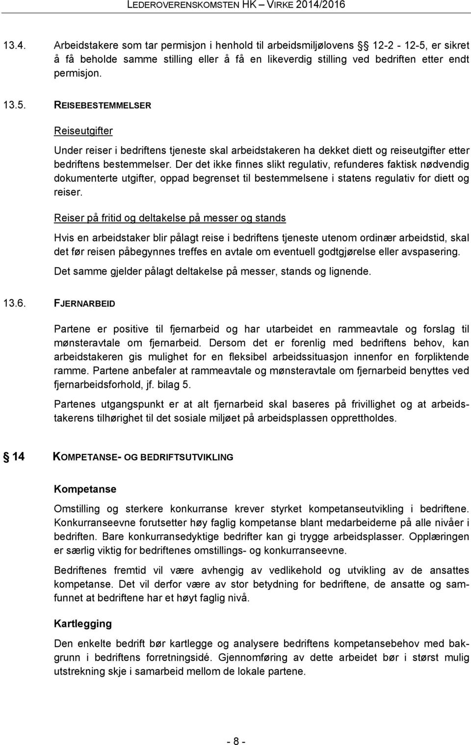 REISEBESTEMMELSER Reiseutgifter Under reiser i bedriftens tjeneste skal arbeidstakeren ha dekket diett og reiseutgifter etter bedriftens bestemmelser.