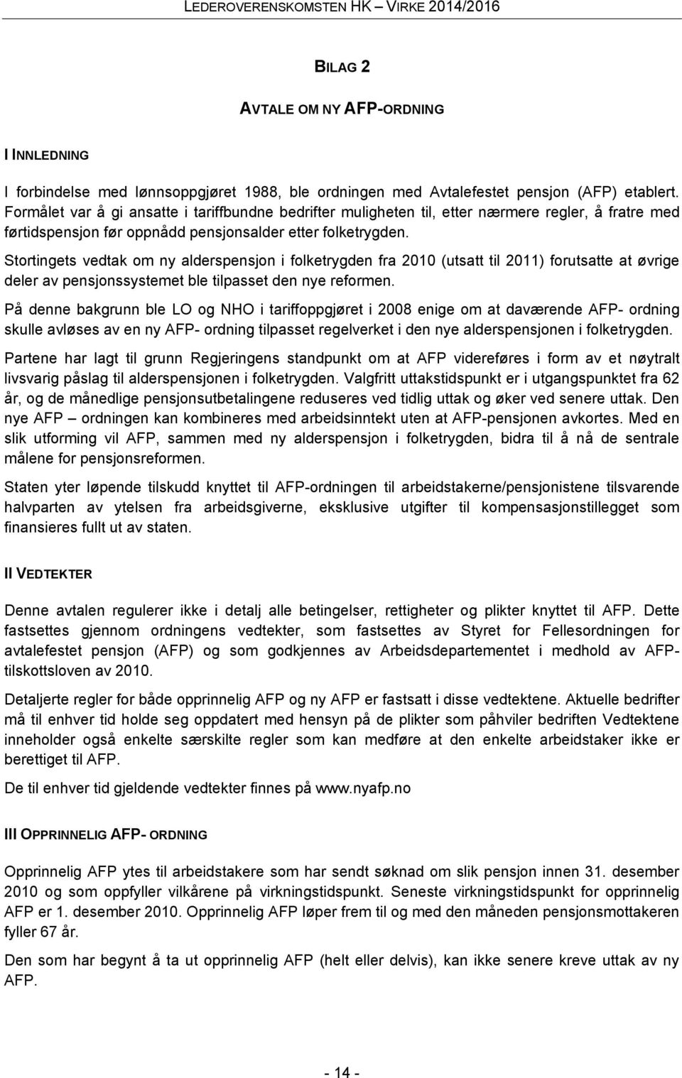 Stortingets vedtak om ny alderspensjon i folketrygden fra 2010 (utsatt til 2011) forutsatte at øvrige deler av pensjonssystemet ble tilpasset den nye reformen.