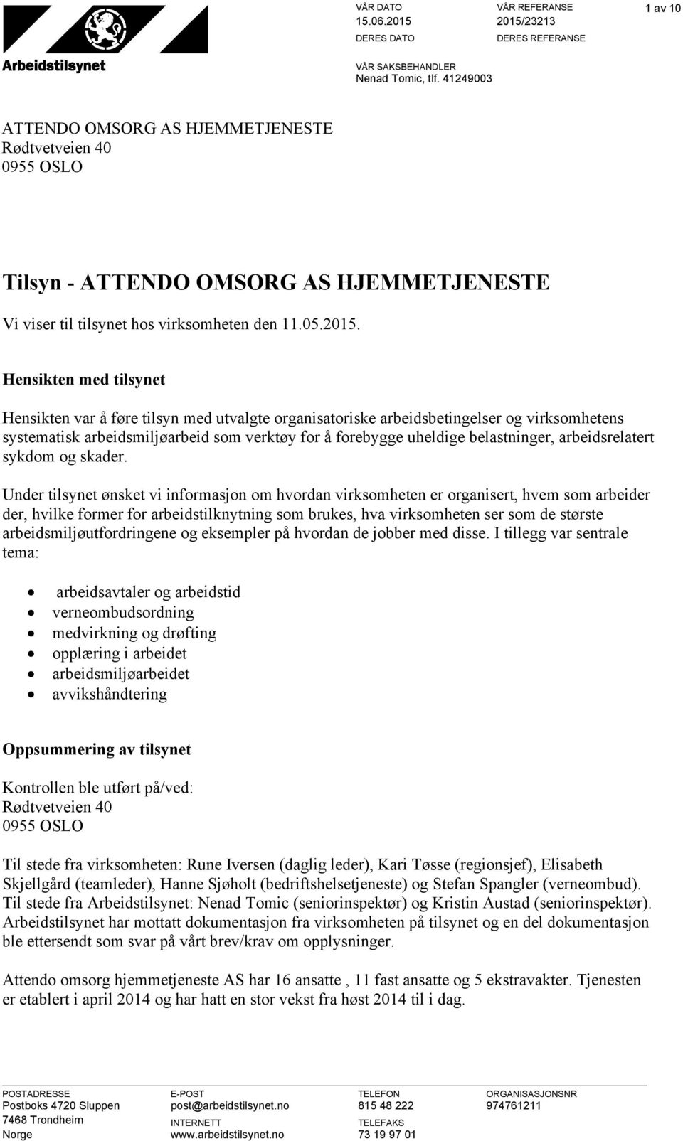 Hensikten med tilsynet Hensikten var å føre tilsyn med utvalgte organisatoriske arbeidsbetingelser og virksomhetens systematisk arbeidsmiljøarbeid som verktøy for å forebygge uheldige belastninger,