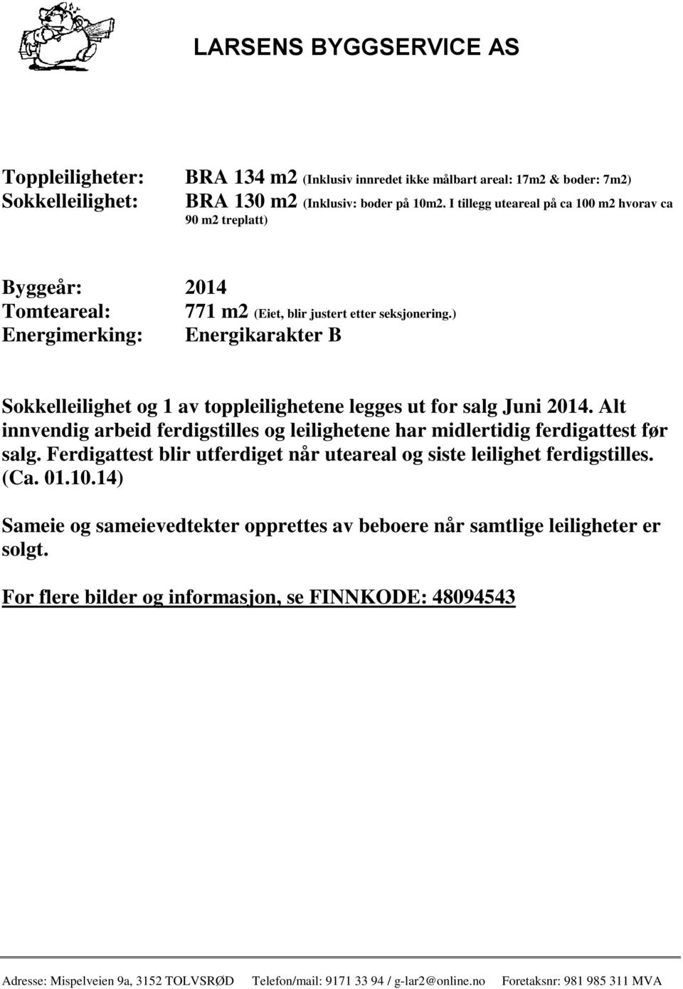 ) Energimerking: Energikarakter B Sokkelleilighet og 1 av toppleilighetene legges ut for salg Juni 2014.