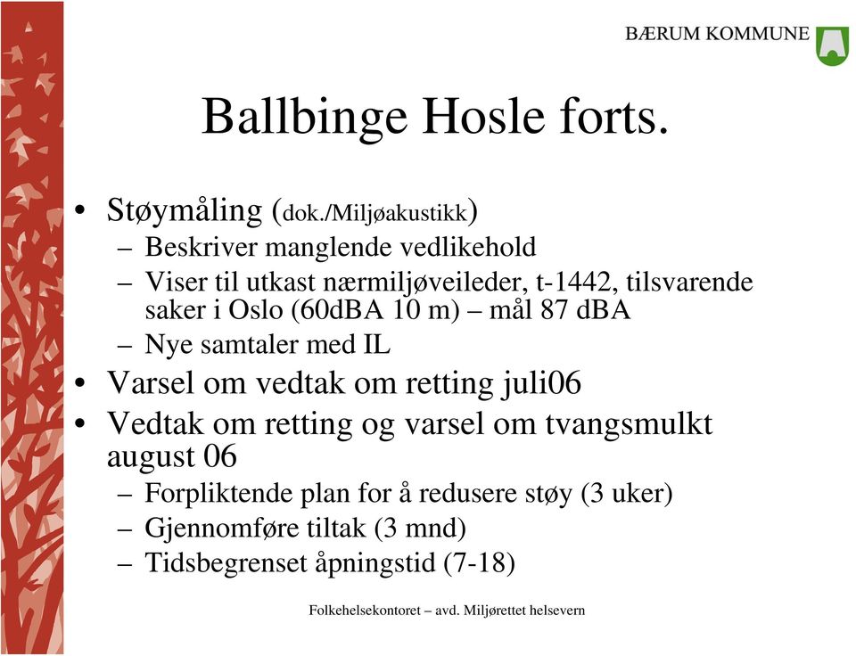 tilsvarende saker i Oslo (60dBA 10 m) mål 87 dba Nye samtaler med IL Varsel om vedtak om retting