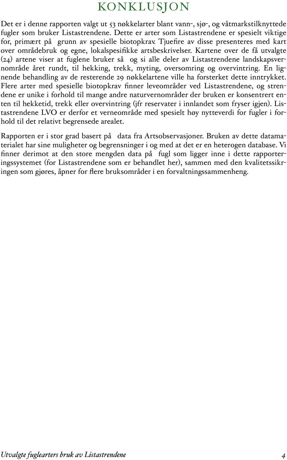 Kartene over de få utvalgte (24) artene viser at fuglene bruker så og si alle deler av Listastrendene landskapsvernområde året rundt, til hekking, trekk, myting, oversomring og overvintring.