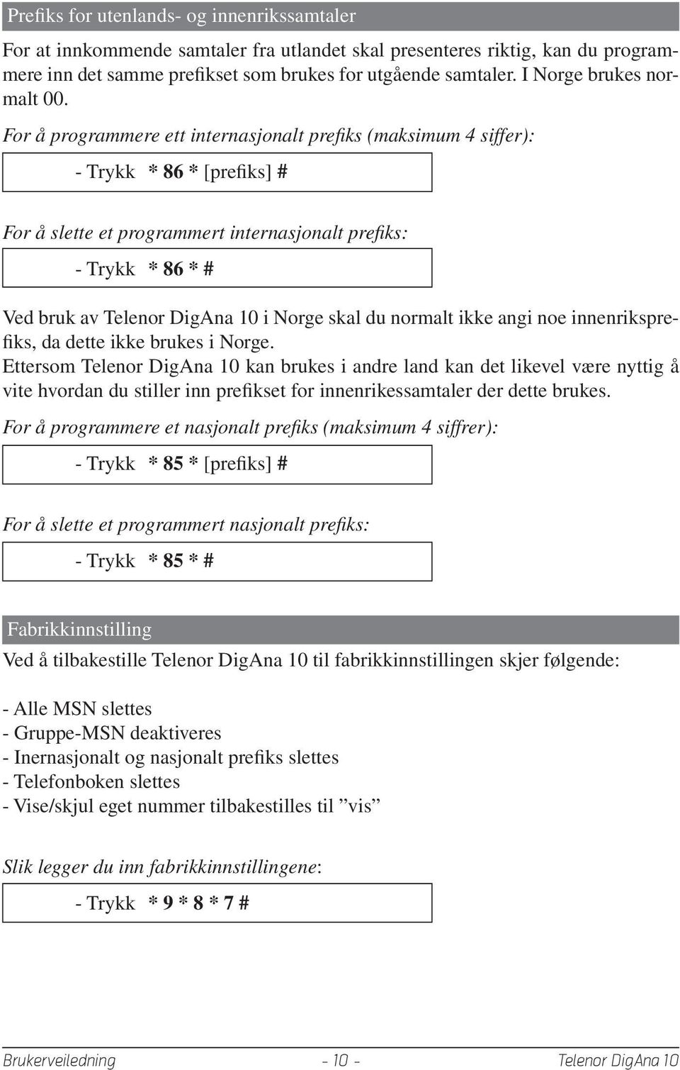 For å programmere ett internasjonalt prefiks (maksimum 4 siffer): - Trykk * 86 * [prefiks] # For å slette et programmert internasjonalt prefiks: - Trykk * 86 * # Ved bruk av i Norge skal du normalt