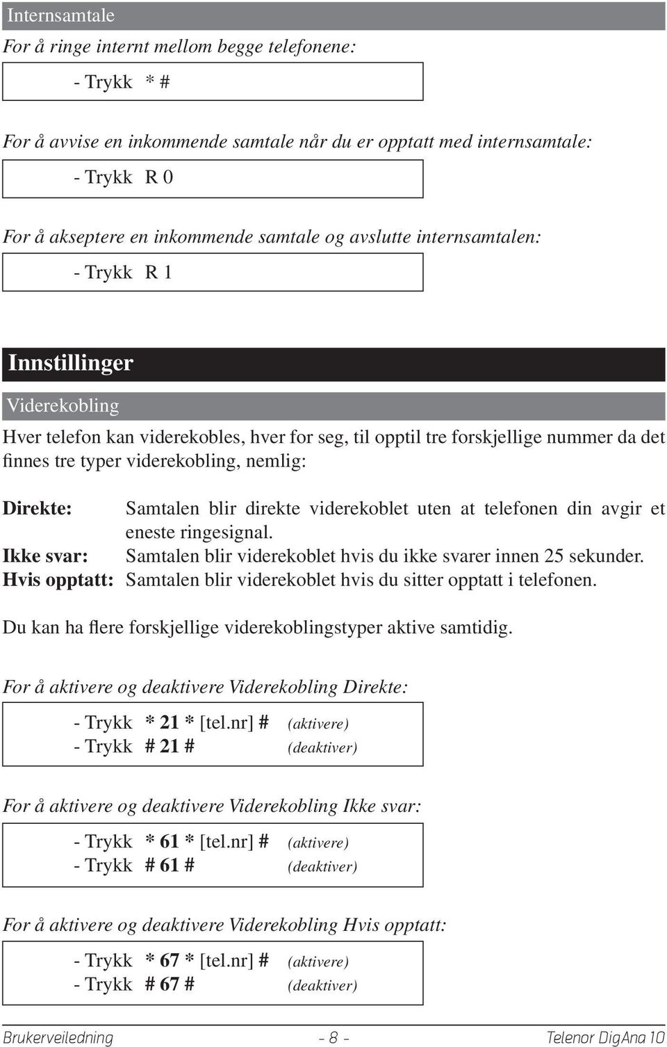 Direkte: Samtalen blir direkte viderekoblet uten at telefonen din avgir et eneste ringesignal. Ikke svar: Samtalen blir viderekoblet hvis du ikke svarer innen 25 sekunder.