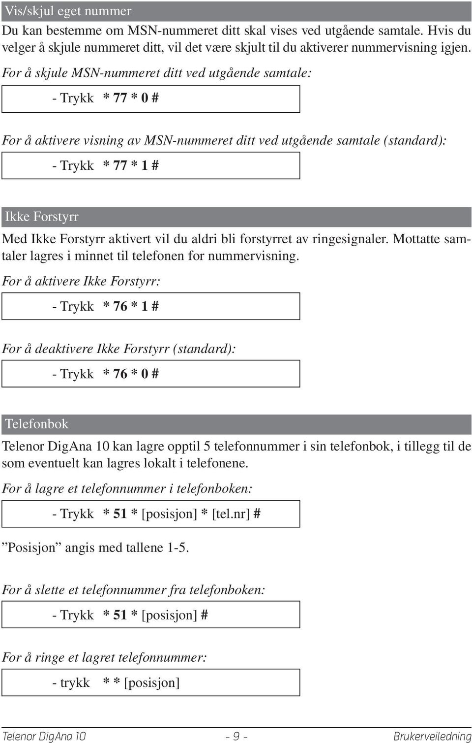 aktivert vil du aldri bli forstyrret av ringesignaler. Mottatte samtaler lagres i minnet til telefonen for nummervisning.