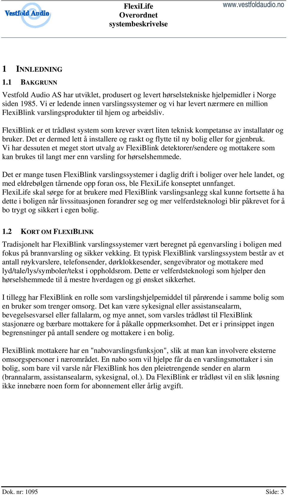 FlexiBlink er et trådløst system som krever svært liten teknisk kompetanse av installatør og bruker. Det er dermed lett å installere og raskt og flytte til ny bolig eller for gjenbruk.