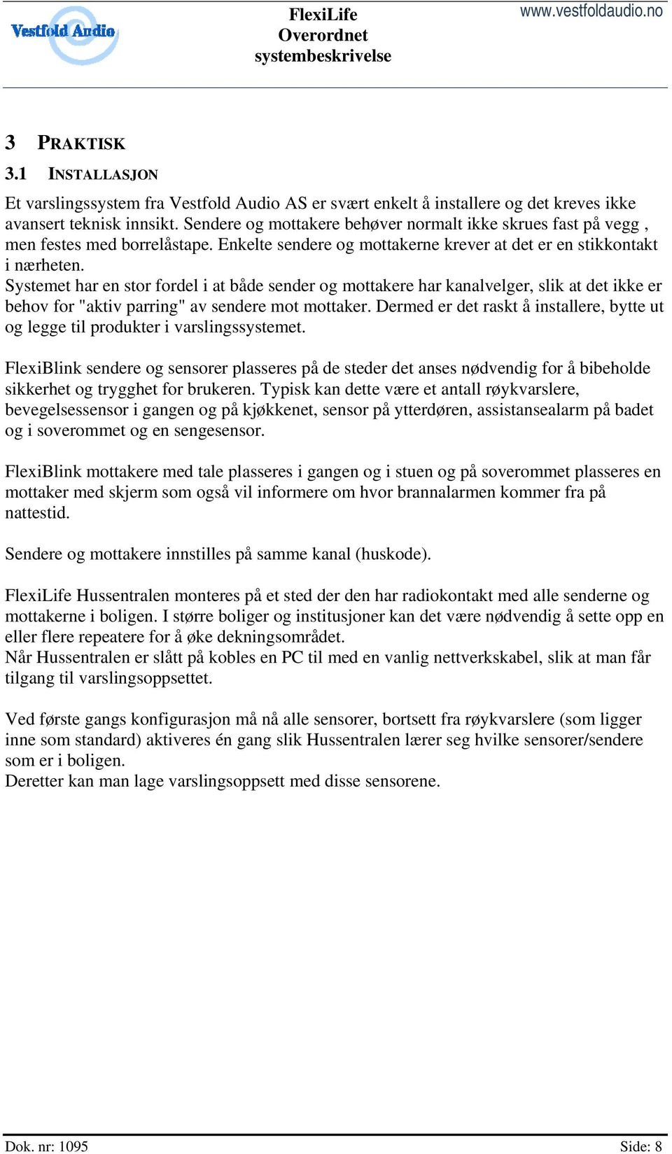 Systemet har en stor fordel i at både sender og mottakere har kanalvelger, slik at det ikke er behov for "aktiv parring" av sendere mot mottaker.