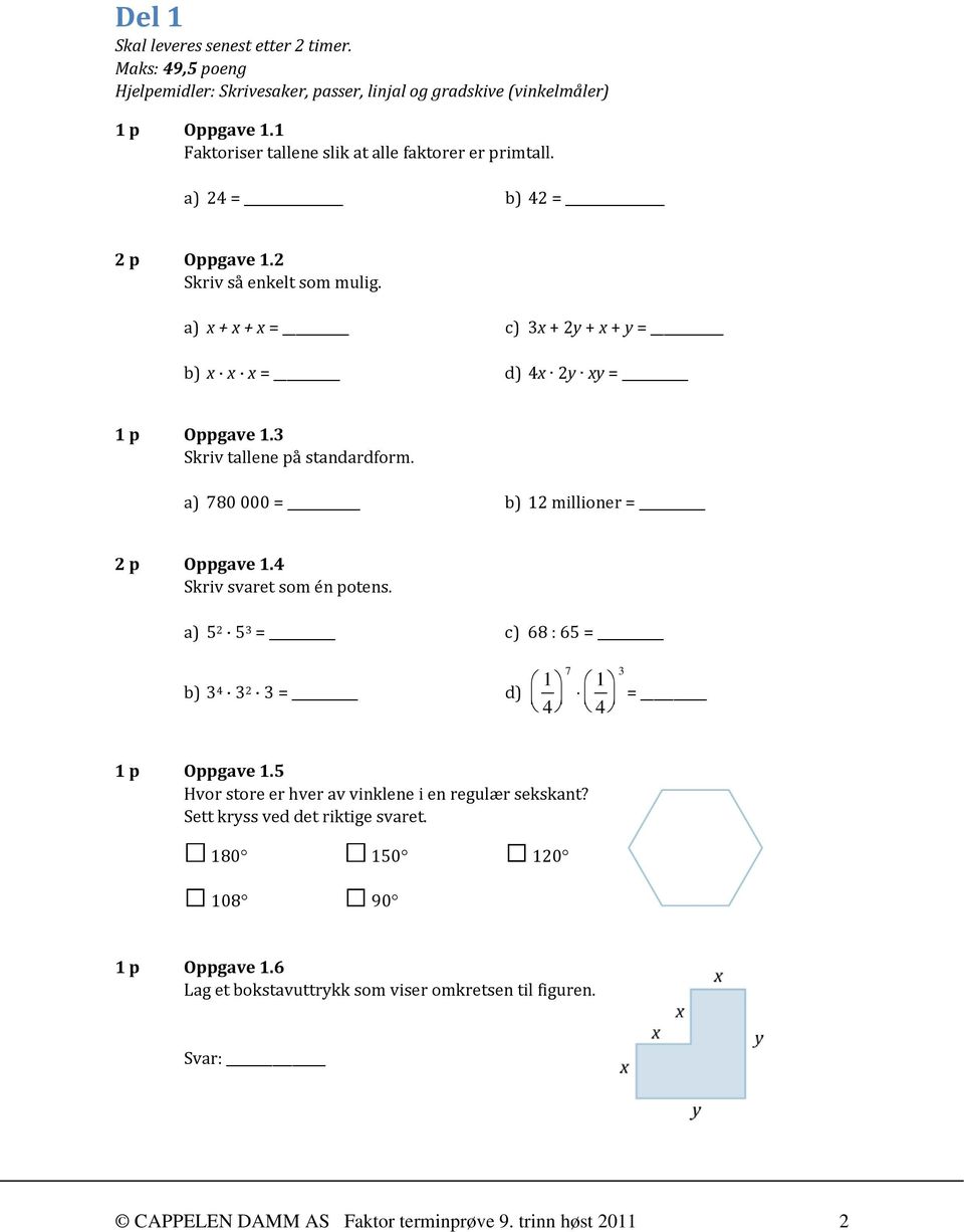 a) x + x + x = c) 3x + 2y + x + y = b) x x x = d) 4x 2y xy = 1 p Oppgave 1.3 Skriv tallene på standardform. a) 780 000 = b) 12 millioner = 2 p Oppgave 1.4 Skriv svaret som én potens.