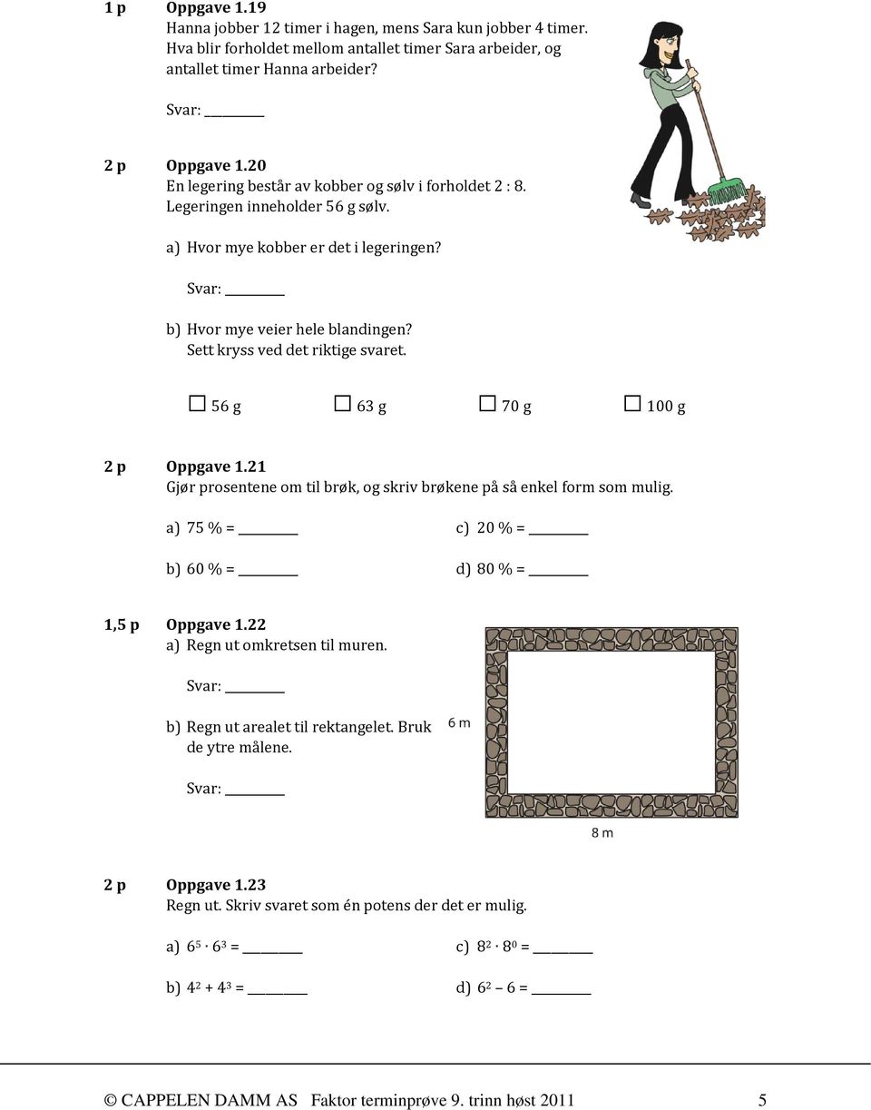 Sett kryss ved det riktige svaret. 56 g 63 g 70 g 100 g 2 p Oppgave 1.21 Gjør prosentene om til brøk, og skriv brøkene på så enkel form som mulig.