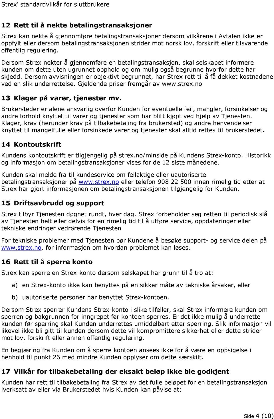 Dersom Strex nekter å gjennomføre en betalingstransaksjon, skal selskapet informere kunden om dette uten ugrunnet opphold og om mulig også begrunne hvorfor dette har skjedd.