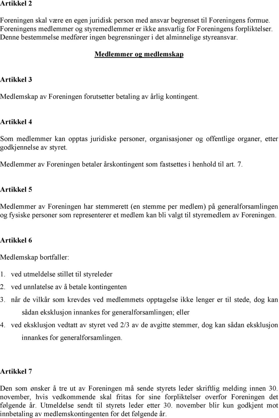 Artikkel 4 Som medlemmer kan opptas juridiske personer, organisasjoner og offentlige organer, etter godkjennelse av styret.