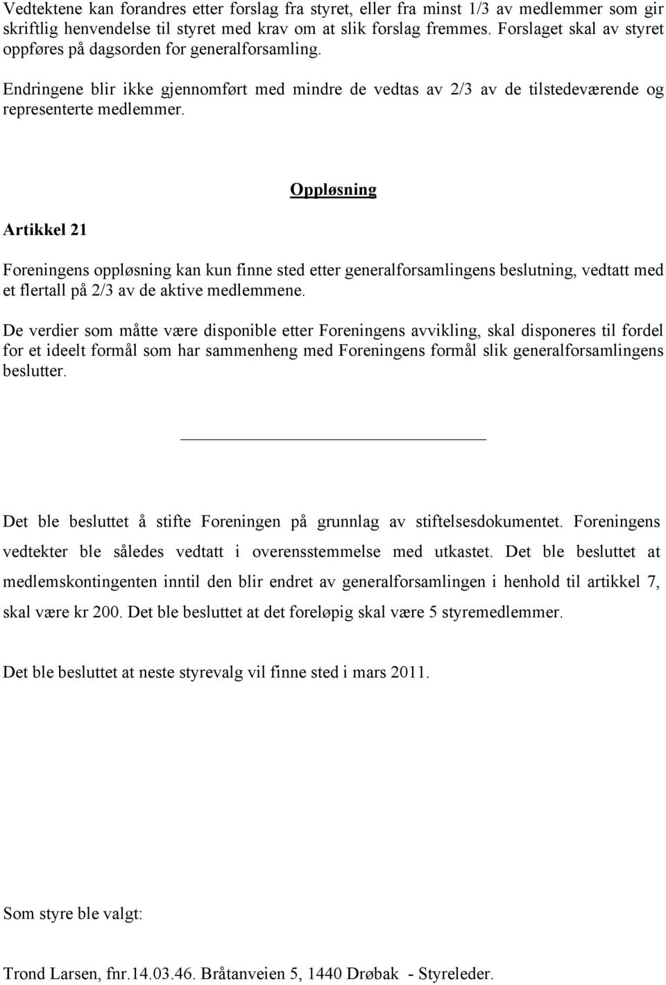 Artikkel 21 Oppløsning Foreningens oppløsning kan kun finne sted etter generalforsamlingens beslutning, vedtatt med et flertall på 2/3 av de aktive medlemmene.