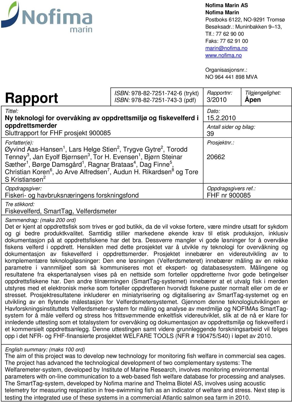 no Rapport ISBN: 978-82-7251-742-6 (trykt) ISBN: 978-82-7251-743-3 (pdf) Tittel: Ny teknologi for overvåking av oppdrettsmiljø og fiskevelferd i oppdrettsmerder Sluttrapport for FHF prosjekt 900085