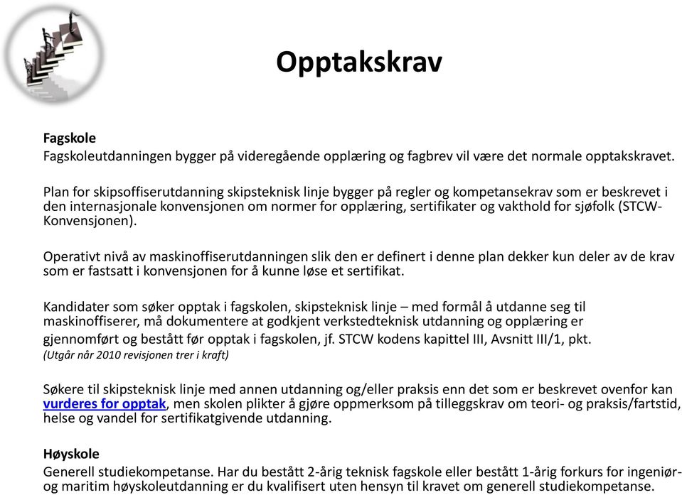 (STCW- Konvensjonen). Operativt nivå av maskinoffiserutdanningen slik den er definert i denne plan dekker kun deler av de krav som er fastsatt i konvensjonen for å kunne løse et sertifikat.