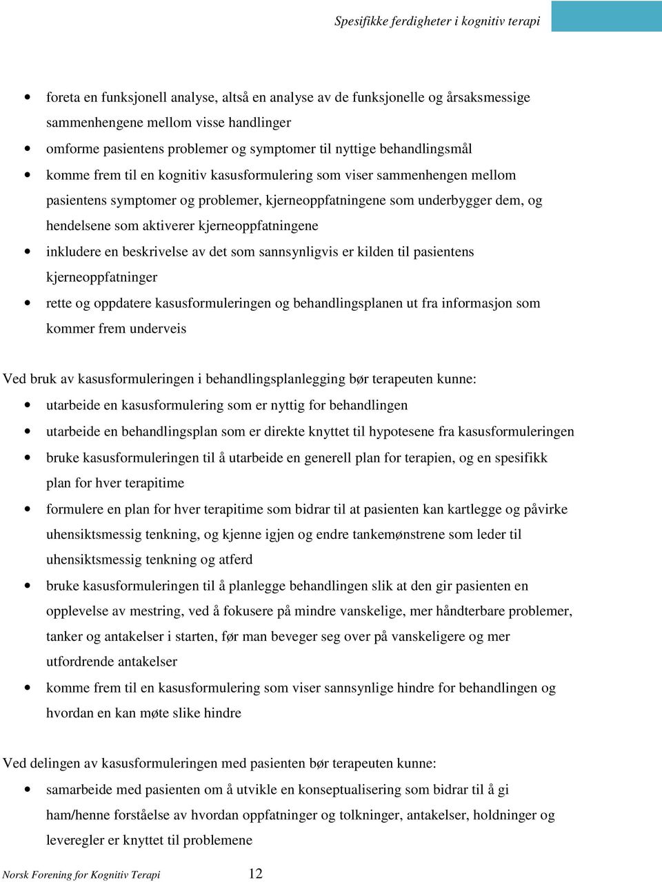 inkludere en beskrivelse av det som sannsynligvis er kilden til pasientens kjerneoppfatninger rette og oppdatere kasusformuleringen og behandlingsplanen ut fra informasjon som kommer frem underveis