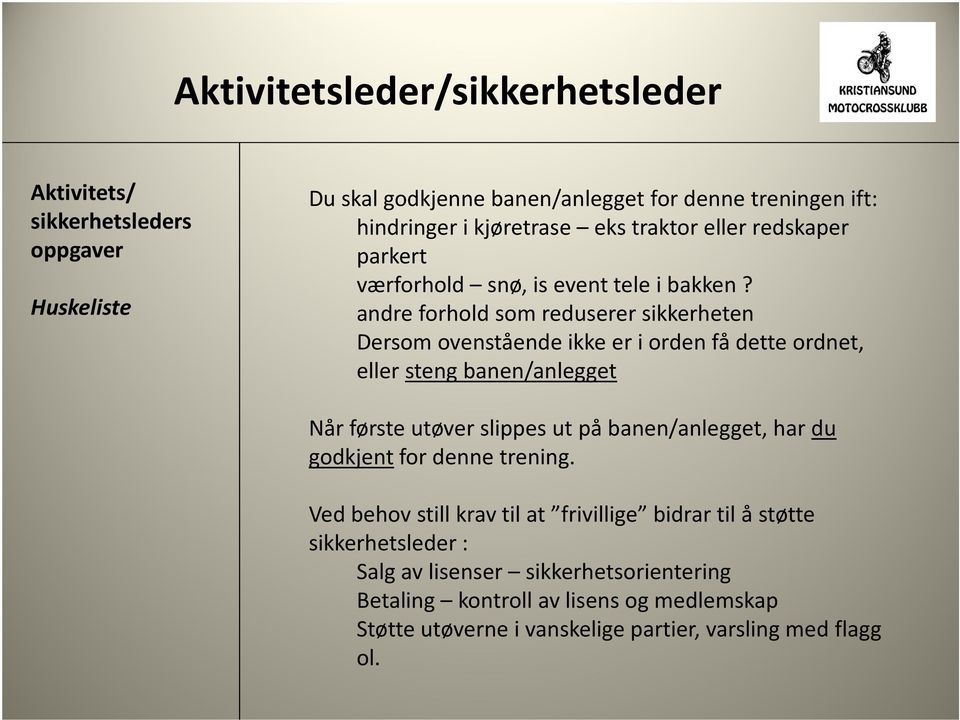 andre forhold som reduserer sikkerheten Dersom ovenstående ikke er i orden få dette ordnet, eller steng banen/anlegget Når første utøver slippes