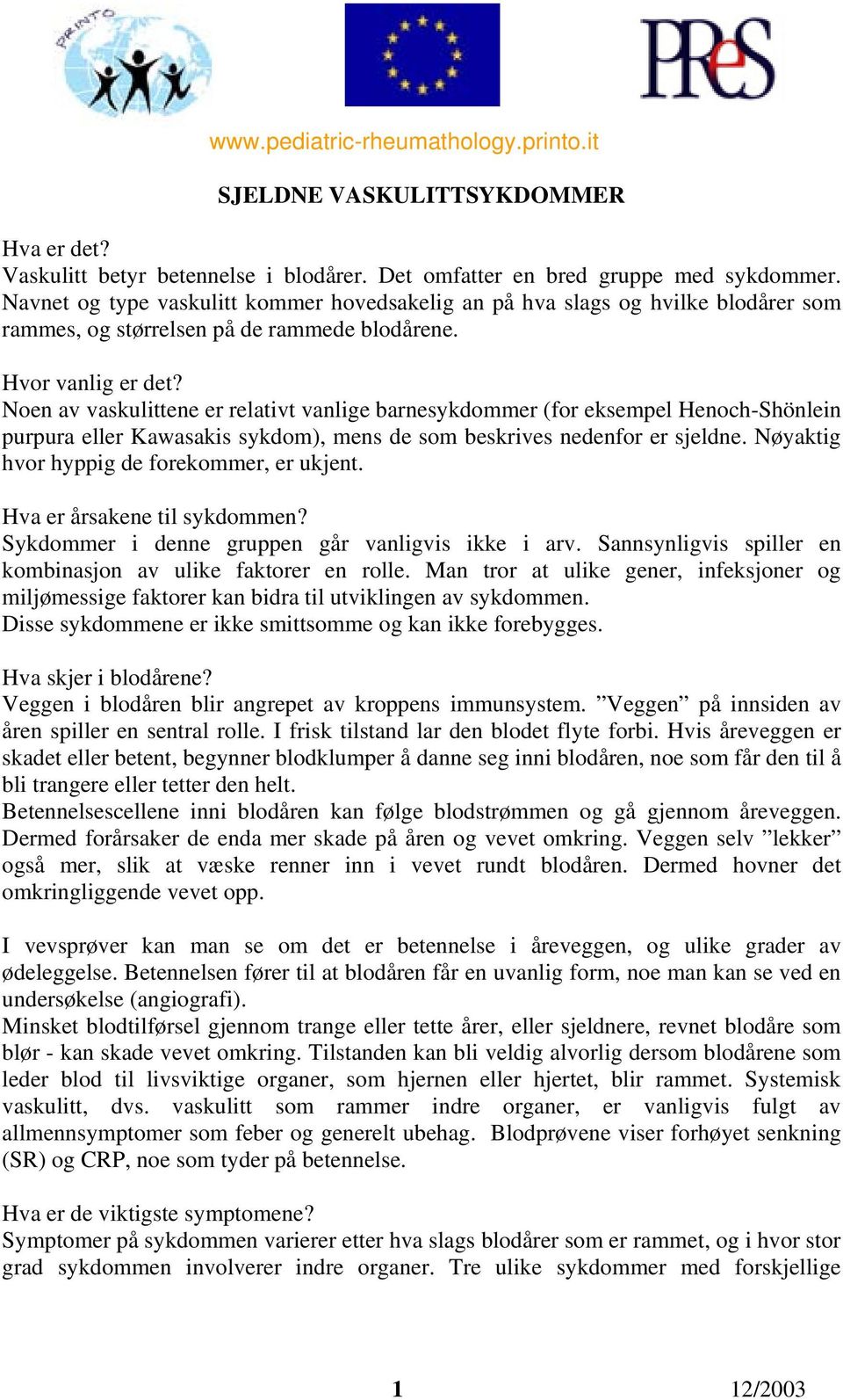 Noen av vaskulittene er relativt vanlige barnesykdommer (for eksempel Henoch-Shönlein purpura eller Kawasakis sykdom), mens de som beskrives nedenfor er sjeldne.