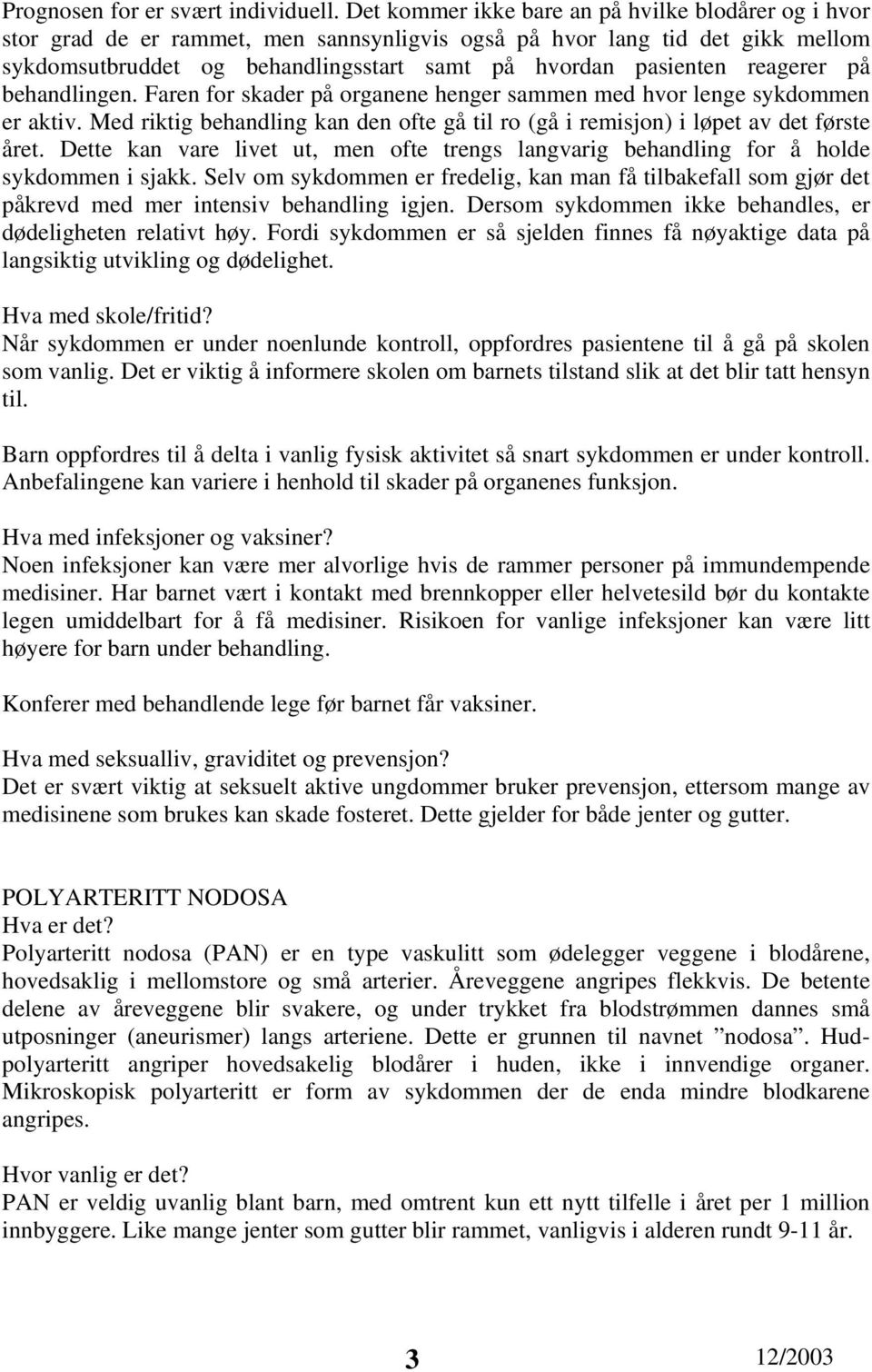 reagerer på behandlingen. Faren for skader på organene henger sammen med hvor lenge sykdommen er aktiv. Med riktig behandling kan den ofte gå til ro (gå i remisjon) i løpet av det første året.