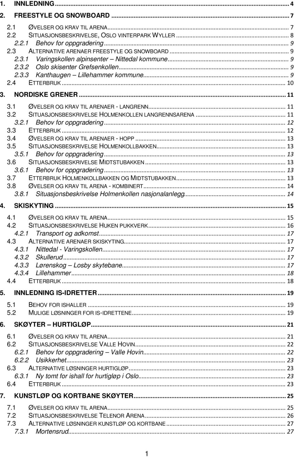 .. 10 3. NORDISKE GRENER... 11 3.1 ØVELSER OG KRAV TIL ARENAER - LANGRENN... 11 3.2 SITUASJONSBESKRIVELSE HOLMENKOLLEN LANGRENNSARENA... 11 3.2.1 Behov for oppgradering... 12 3.