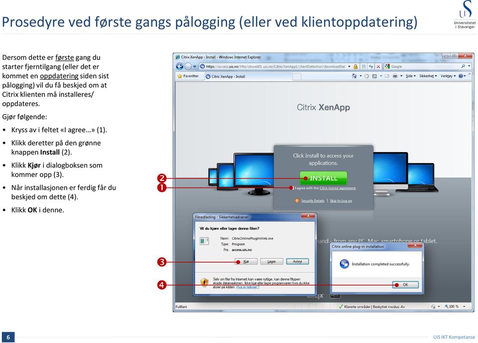 installeres/ oppdateres. Gjør følgende: Kryss av i feltet «I agree» (1).